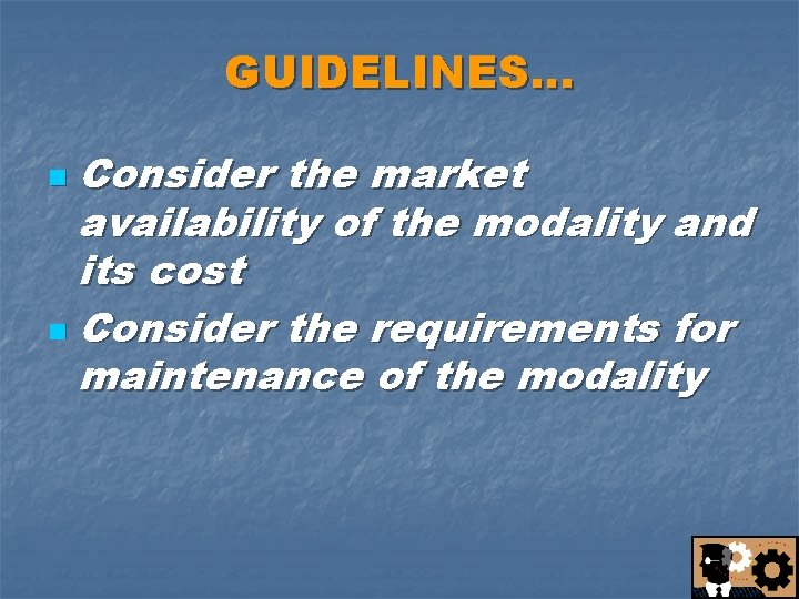 GUIDELINES… Consider the market availability of the modality and its cost n Consider the
