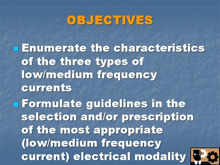 OBJECTIVES Enumerate the characteristics of the three types of low/medium frequency currents n Formulate