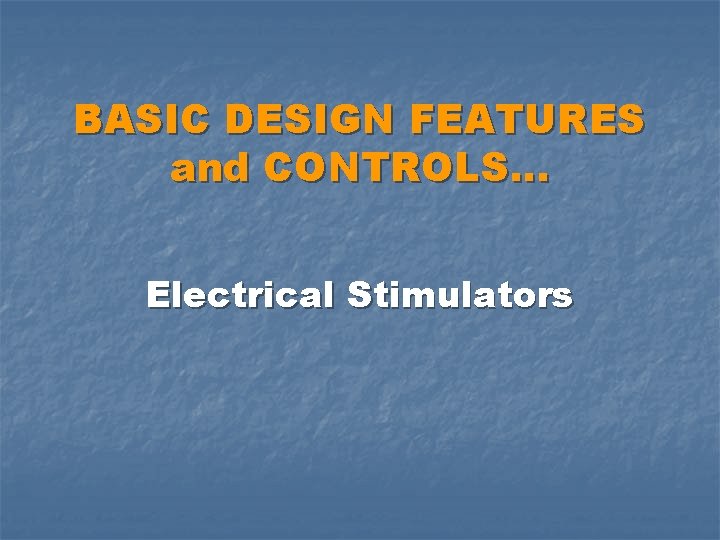 BASIC DESIGN FEATURES and CONTROLS… Electrical Stimulators 