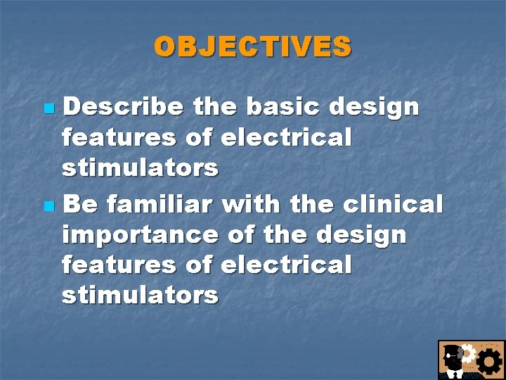 OBJECTIVES Describe the basic design features of electrical stimulators n Be familiar with the