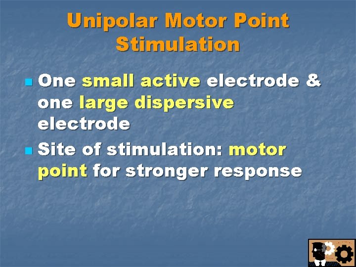 Unipolar Motor Point Stimulation One small active electrode & one large dispersive electrode n