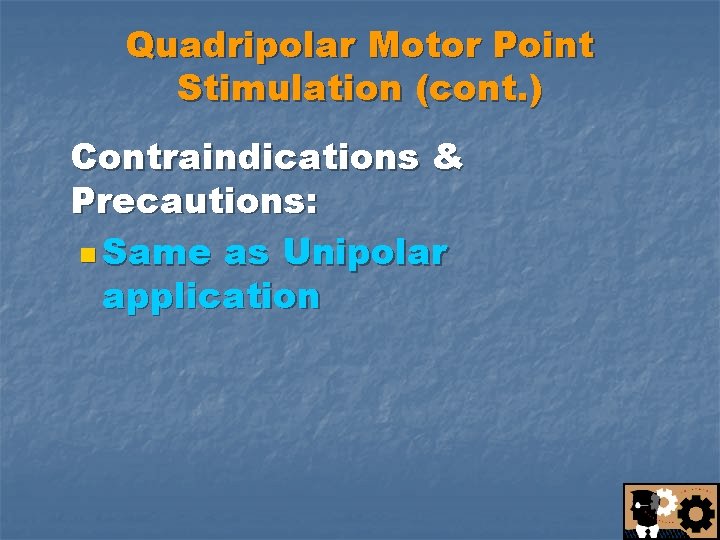 Quadripolar Motor Point Stimulation (cont. ) Contraindications & Precautions: n Same as Unipolar application