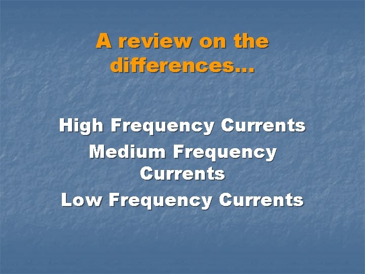 A review on the differences… High Frequency Currents Medium Frequency Currents Low Frequency Currents