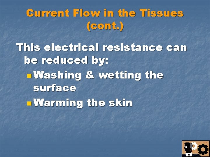 Current Flow in the Tissues (cont. ) This electrical resistance can be reduced by: