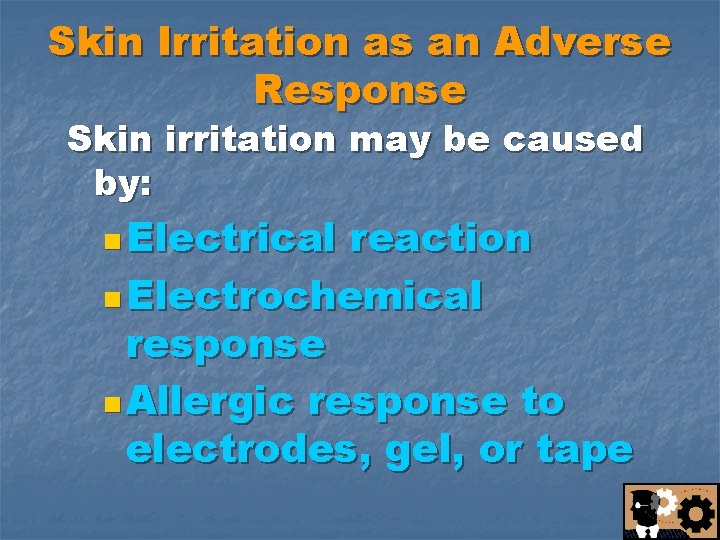 Skin Irritation as an Adverse Response Skin irritation may be caused by: n Electrical
