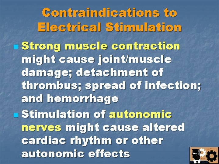 Contraindications to Electrical Stimulation Strong muscle contraction might cause joint/muscle damage; detachment of thrombus;