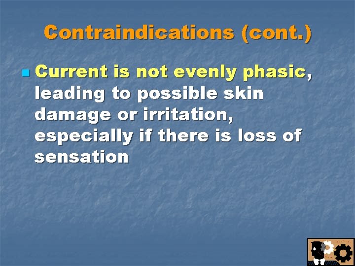 Contraindications (cont. ) n Current is not evenly phasic, leading to possible skin damage