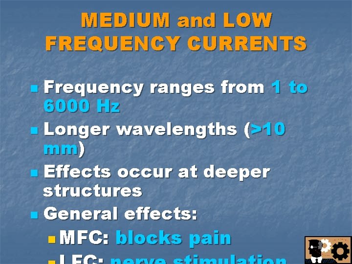 MEDIUM and LOW FREQUENCY CURRENTS Frequency ranges from 1 to 6000 Hz n Longer