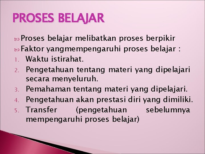 PROSES BELAJAR Proses belajar melibatkan proses berpikir Faktor yangmempengaruhi proses belajar : 1. Waktu