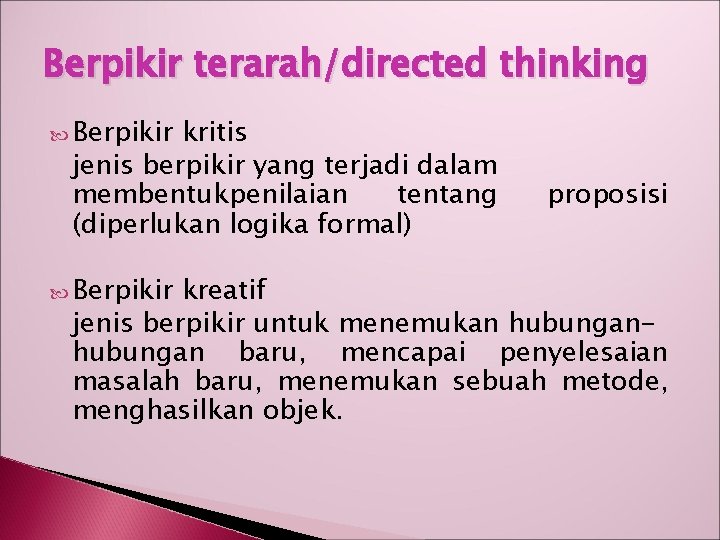 Berpikir terarah/directed thinking Berpikir kritis jenis berpikir yang terjadi dalam membentukpenilaian tentang (diperlukan logika