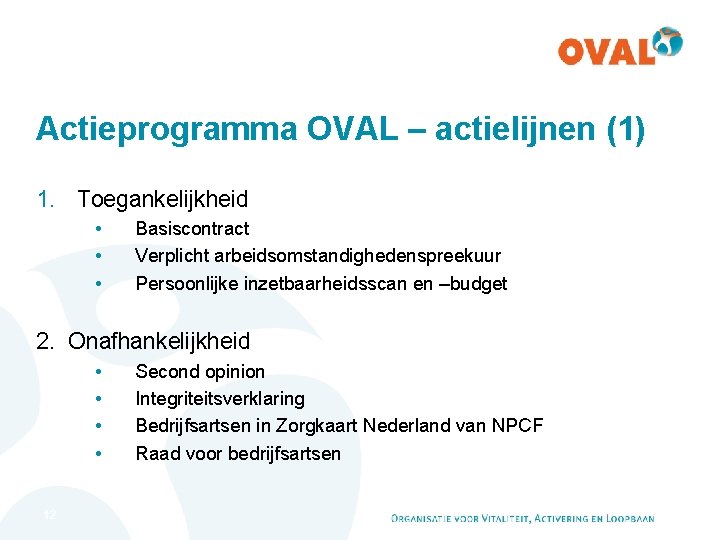 Actieprogramma OVAL – actielijnen (1) 1. Toegankelijkheid • • • Basiscontract Verplicht arbeidsomstandighedenspreekuur Persoonlijke Actieprogramma OVAL – actielijnen (1) 1. Toegankelijkheid • • • Basiscontract Verplicht arbeidsomstandighedenspreekuur Persoonlijke