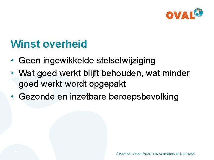 Winst overheid • Geen ingewikkelde stelselwijziging • Wat goed werkt blijft behouden, wat minder Winst overheid • Geen ingewikkelde stelselwijziging • Wat goed werkt blijft behouden, wat minder