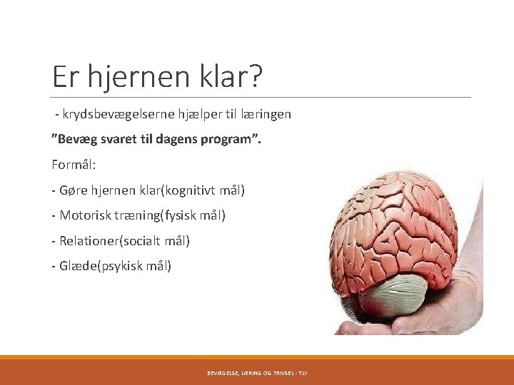 Er hjernen klar? - krydsbevægelserne hjælper til læringen ”Bevæg svaret til dagens program”. Formål: