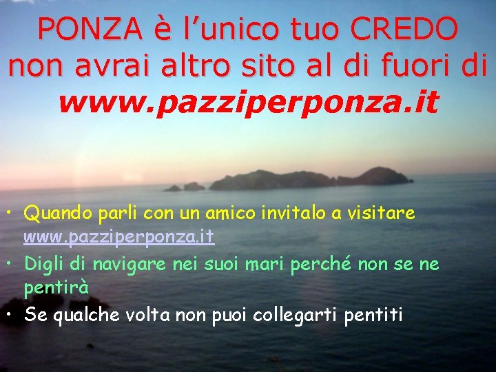 PONZA è l’unico tuo CREDO non avrai altro sito al di fuori di www.