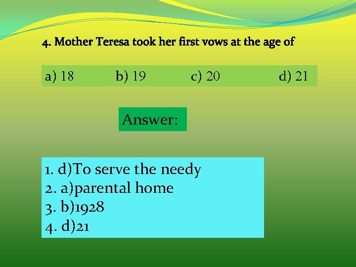 4. Mother Teresa took her first vows at the age of a) 18 b)