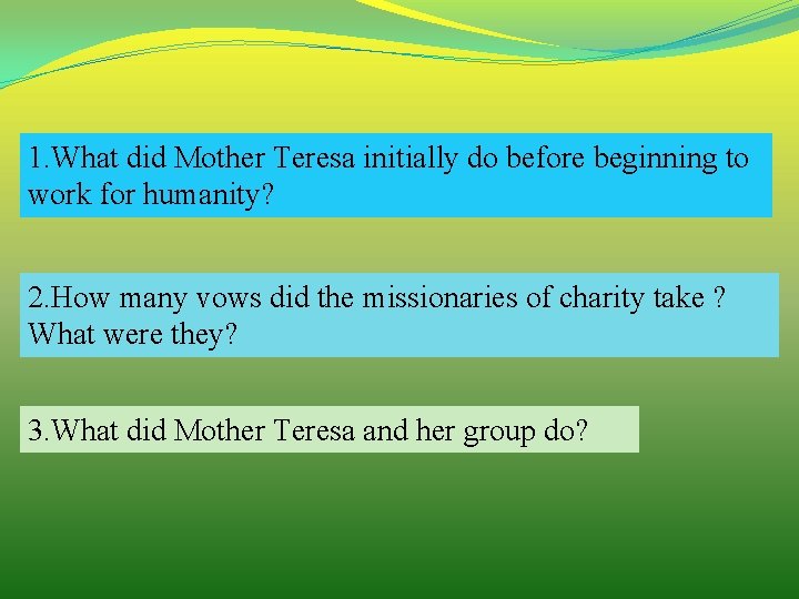 1. What did Mother Teresa initially do before beginning to work for humanity? 2.