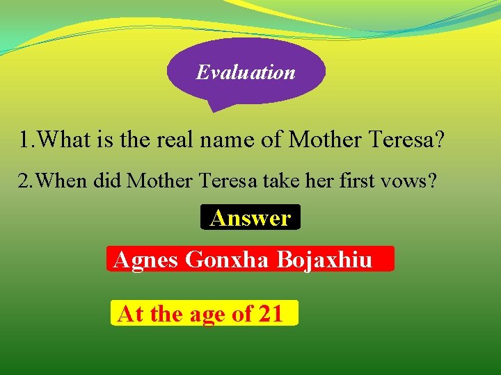 Evaluation 1. What is the real name of Mother Teresa? 2. When did Mother