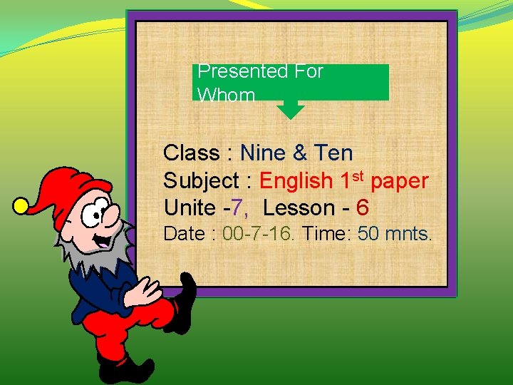 Presented For Whom Class : Nine & Ten Subject : English 1 st paper
