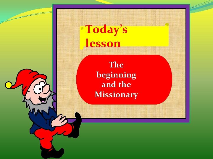 Today’s lesson The beginning and the Missionary 