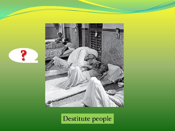 ? Destitute people 