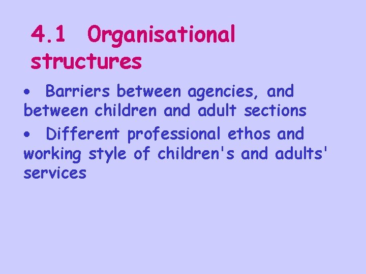 4. 1 0 rganisational structures · Barriers between agencies, and between children and adult