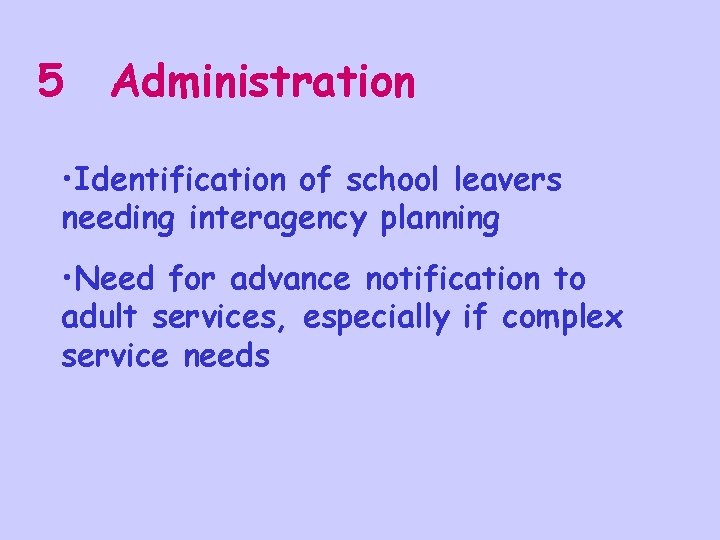 5 Administration • Identification of school leavers needing interagency planning • Need for advance