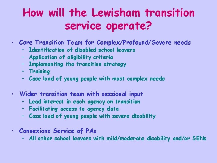 How will the Lewisham transition service operate? • Core Transition Team for Complex/Profound/Severe needs