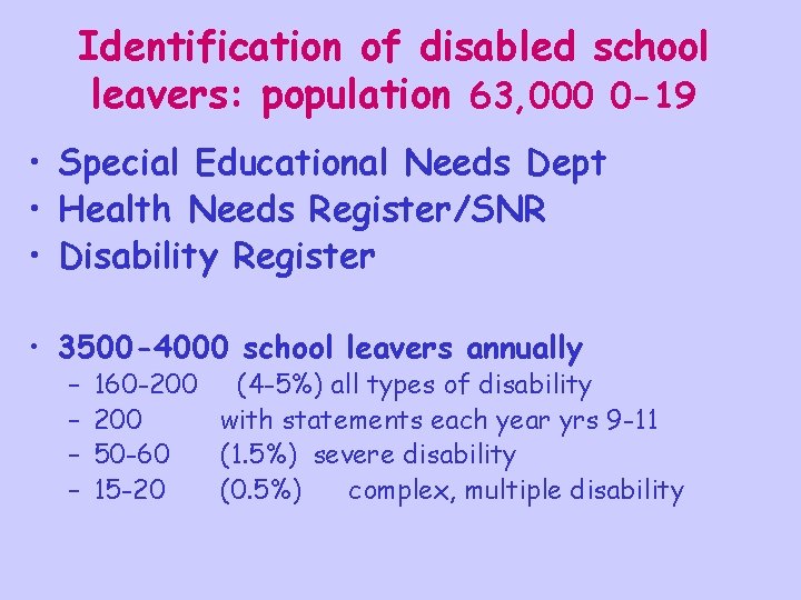 Identification of disabled school leavers: population 63, 000 0 -19 • Special Educational Needs