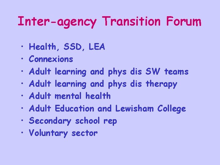 Inter-agency Transition Forum • • Health, SSD, LEA Connexions Adult learning and phys dis