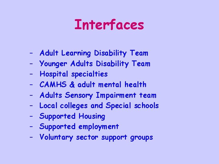 Interfaces – – – – – Adult Learning Disability Team Younger Adults Disability Team