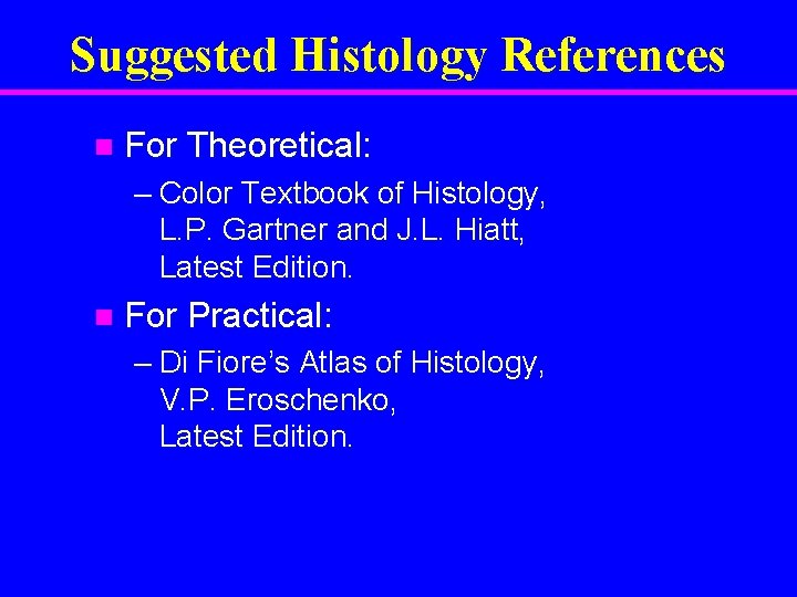 Suggested Histology References n For Theoretical: – Color Textbook of Histology, L. P. Gartner