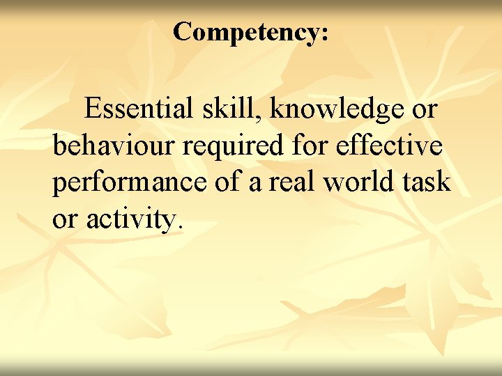 Competency: Essential skill, knowledge or behaviour required for effective performance of a real world