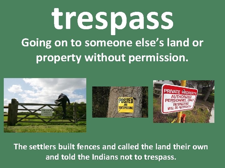 trespass Going on to someone else’s land or property without permission. The settlers built