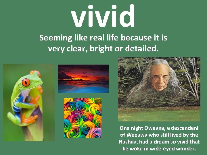 vivid Seeming like real life because it is very clear, bright or detailed. One
