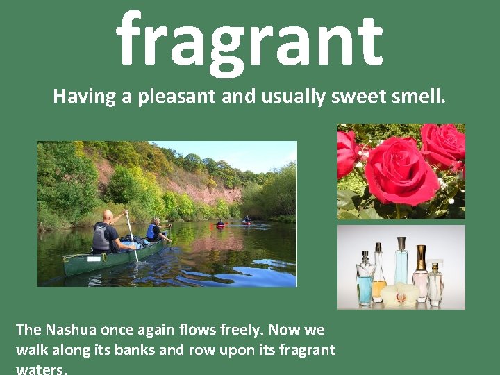 fragrant Having a pleasant and usually sweet smell. The Nashua once again flows freely.