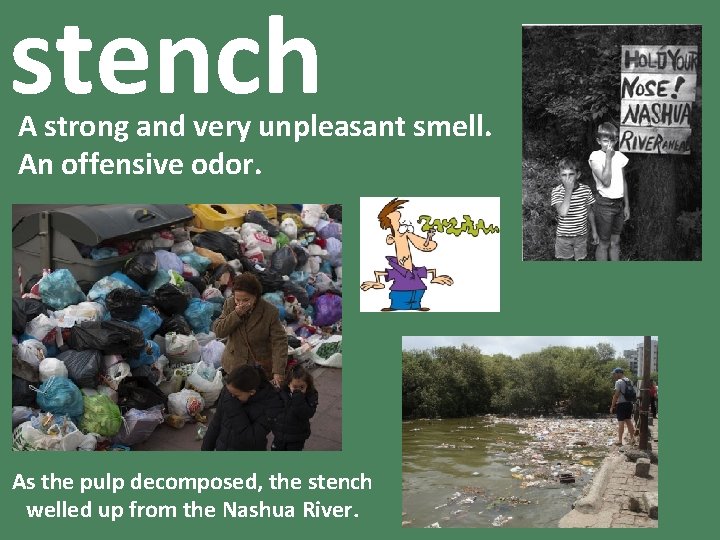 stench A strong and very unpleasant smell. An offensive odor. As the pulp decomposed,