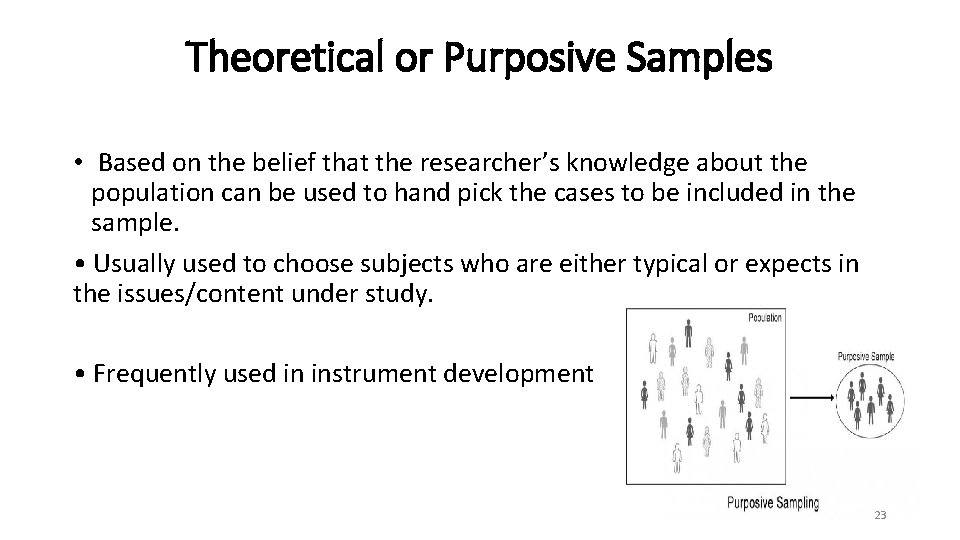 Theoretical or Purposive Samples • Based on the belief that the researcher’s knowledge about