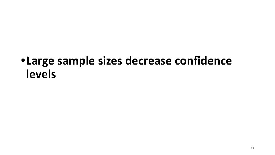  • Large sample sizes decrease confidence levels 33 