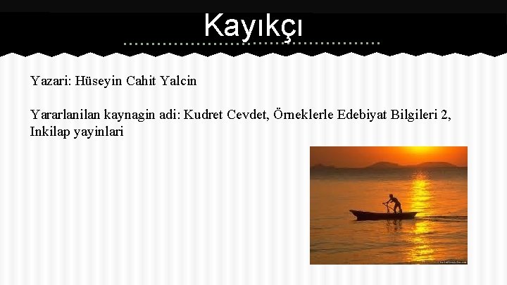 Kayıkçı Yazari: Hüseyin Cahit Yalcin Yararlanilan kaynagin adi: Kudret Cevdet, Örneklerle Edebiyat Bilgileri 2,