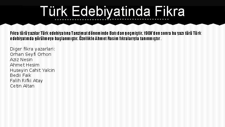 Türk Edebiyatinda Fikra Fıkra türü yazılar Türk edebiyatına Tanzimat döneminde Batı dan geçmiştir. 1908’den