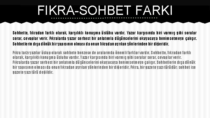 FIKRA-SOHBET FARKI Sohbette, fıkradan farklı olarak, karşılıklı konuşma üslûbu vardır. Yazar karşısında biri varmış