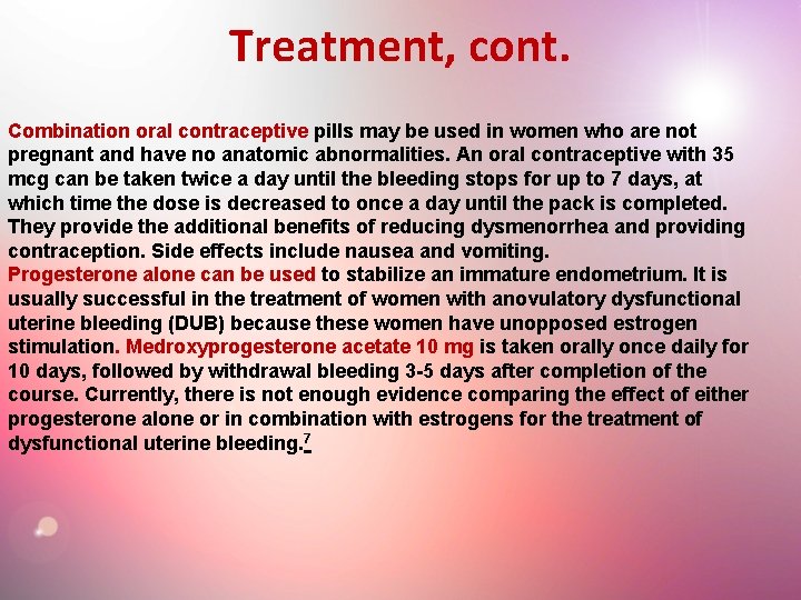Treatment, cont. Combination oral contraceptive pills may be used in women who are not