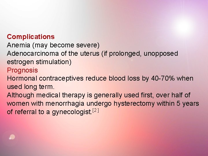 Complications Anemia (may become severe) Adenocarcinoma of the uterus (if prolonged, unopposed estrogen stimulation)