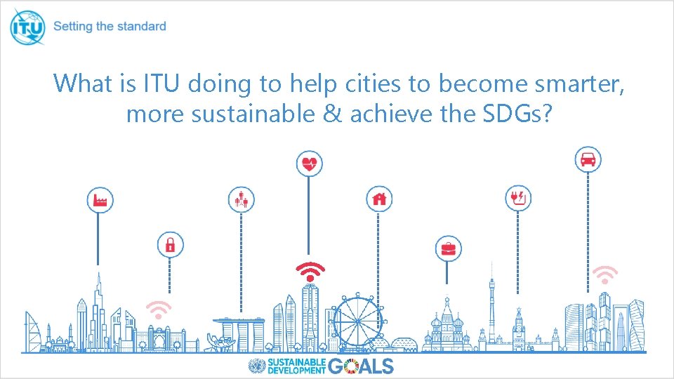 What is ITU doing to help cities to become smarter, more sustainable & achieve