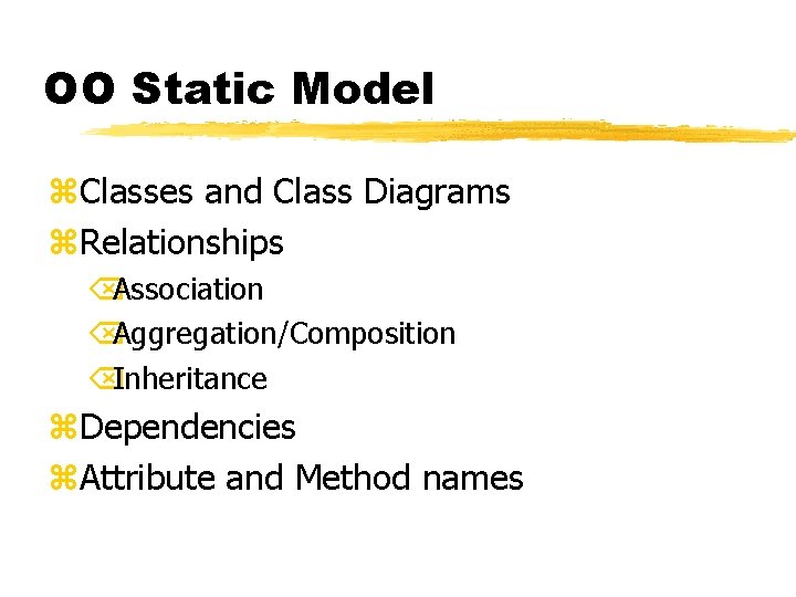OO Static Model z. Classes and Class Diagrams z. Relationships ÕAssociation ÕAggregation/Composition ÕInheritance z.
