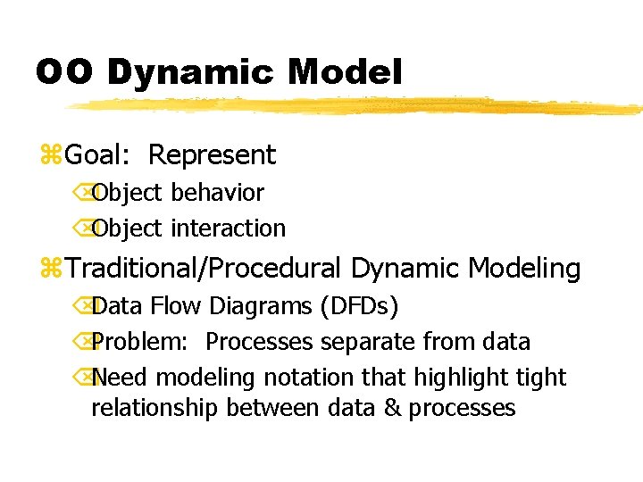 OO Dynamic Model z. Goal: Represent ÕObject behavior ÕObject interaction z. Traditional/Procedural Dynamic Modeling