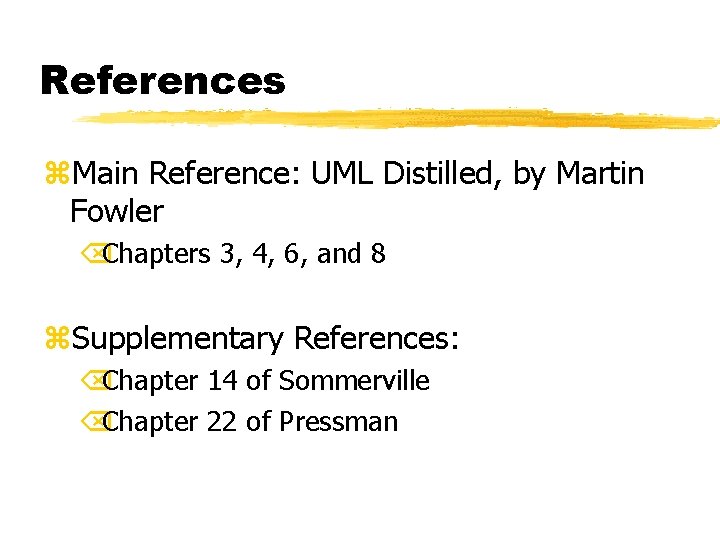 References z. Main Reference: UML Distilled, by Martin Fowler ÕChapters 3, 4, 6, and