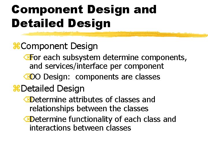 Component Design and Detailed Design z. Component Design ÕFor each subsystem determine components, and