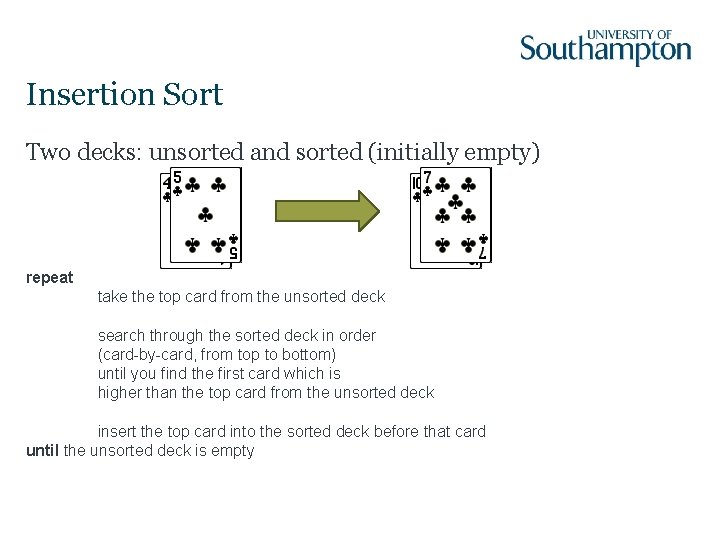 Insertion Sort Two decks: unsorted and sorted (initially empty) repeat take the top card
