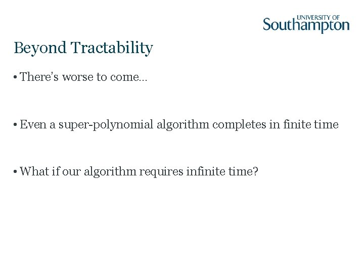 Beyond Tractability • There’s worse to come… • Even a super-polynomial algorithm completes in
